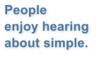 People  enjoy hearing  about simple.